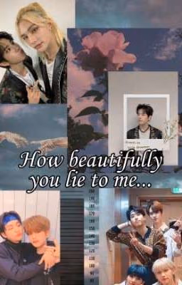 How beautifully you lie to me