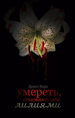 умереть, отхаркивая тебя лилиями.