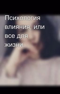 Психология влияния, или все для жизни.
