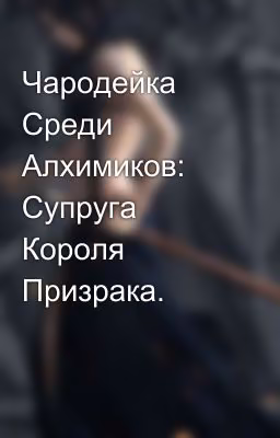 Чародейка Среди Алхимиков: Супруга Короля Призрака.