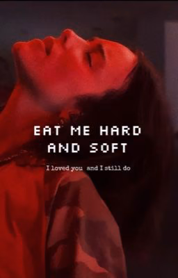 Eat me hard and soft