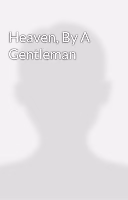 Heaven, By A Gentleman