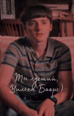 Ты лучший, Уильям Баерс )