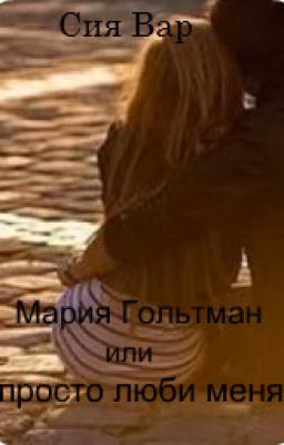 Мария Гольтман или просто люби меня.
