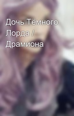 Дочь Тёмного Лорда / Драмиона 