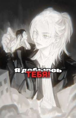 Я добьюсь ТЕБЯ!