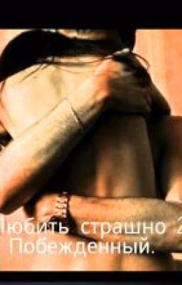 "Любить страшно. Часть 2.Побежденный"