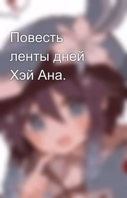 Повесть ленты дней Хэй Ана.