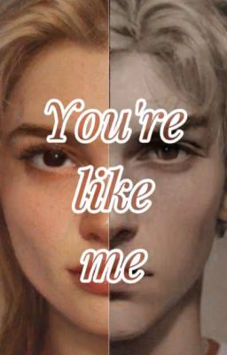 You're like me