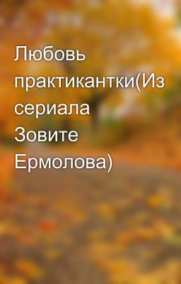 Любовь практикантки(Из сериала Зовите Ермолова)