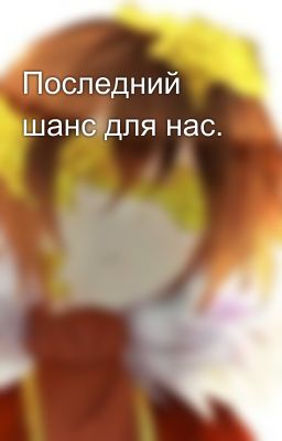 Последний шанс для нас.