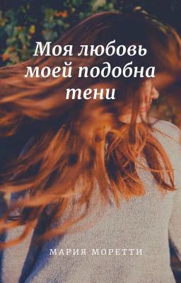 Моя любовь моей подобна тени
