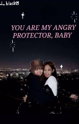 You are my angry protector, baby