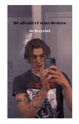 be afraid of your desires. [VINNIE HACKER]