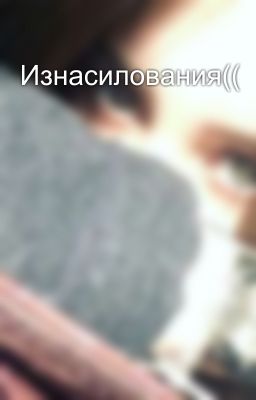 Изнасилования((