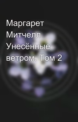 Маргарет Митчелл Унесённые ветром. Том 2