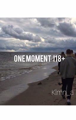 One moment I18+  [РЕДАКТИРУЕТСЯ]