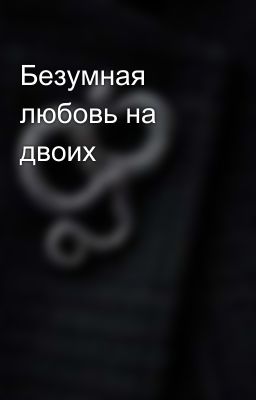 Безумная любовь на двоих