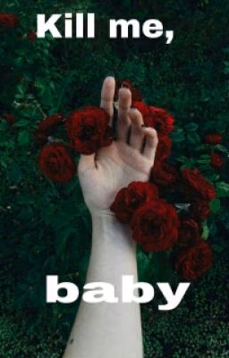 kill me, baby!