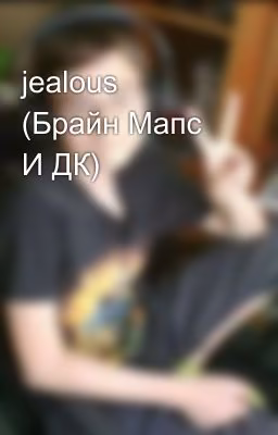 jealous  (Брайн Мапс И ДК)