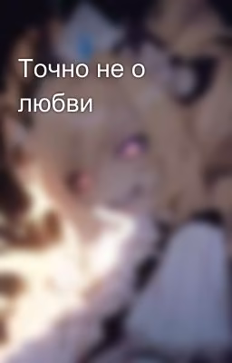 Точно не о любви