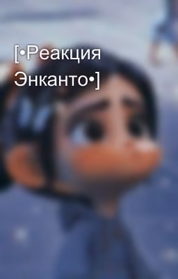 [•Реакция Энканто•]