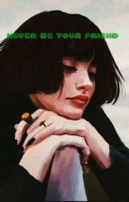 Never be your friend