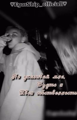 ~Не указывай мне,будто я твоя СОБСТВЕННОСТЬ~ ||ЕгорШип||
