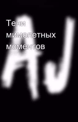 Тени мимолетных моментов
