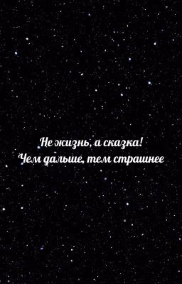 Не жизнь, а сказка! Чем дальше, тем страшнее