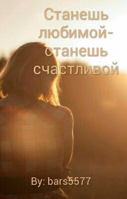 Станешь любимой- станешь счастливой