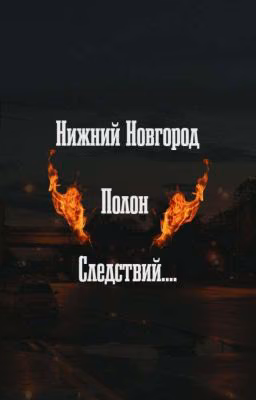 Нижний Новгород Полон Следствий