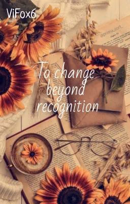 To change beyond recognition