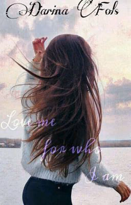 Love me for  who I am #Wattys2017[РЕДАКТИРУЕТСЯ]