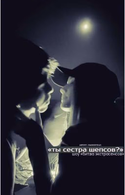 «ты сестра шепсов ?» || завершенная история