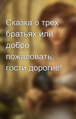 Сказка о трех братьях или добро пожаловать, гости дорогие!