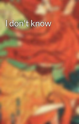 l don't know