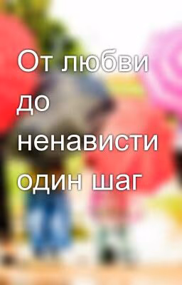 От любви до ненависти один шаг