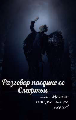 Разговор наедине со Смертью или "Мелочи, которые мы не ценим" [ЗАМОРОЖЕНО]