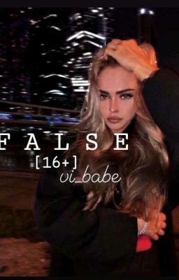 FALSE [16+](part 1)