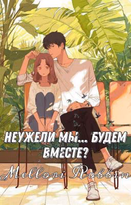 Неужели мы.. Будем вместе!?