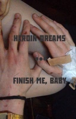 heroin dreams|finish me, baby