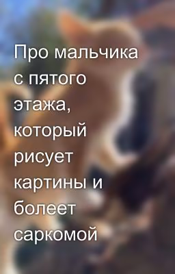 Про мальчика с пятого этажа, который рисует картины и болеет саркомой