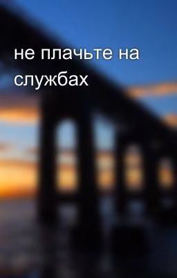не плачьте на службах
