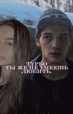 Турбо, ты же не умеешь любить.