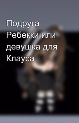 Подруга Ребекки или девушка для Клауса