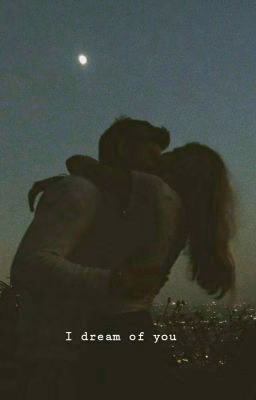 I dream of you.