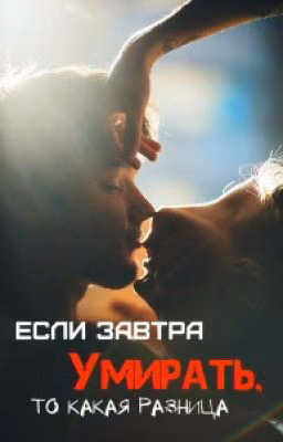 Если завтра умирать, то какая разница