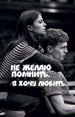 НЕ ЖЕЛАЮ ПОМНИТЬ.Я ХОЧУ ЛЮБИТЬ.