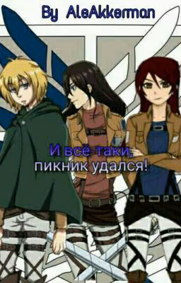 И всё-таки, пикник удался!(Атака титанов) [ЗАМОРОЖЕНО]